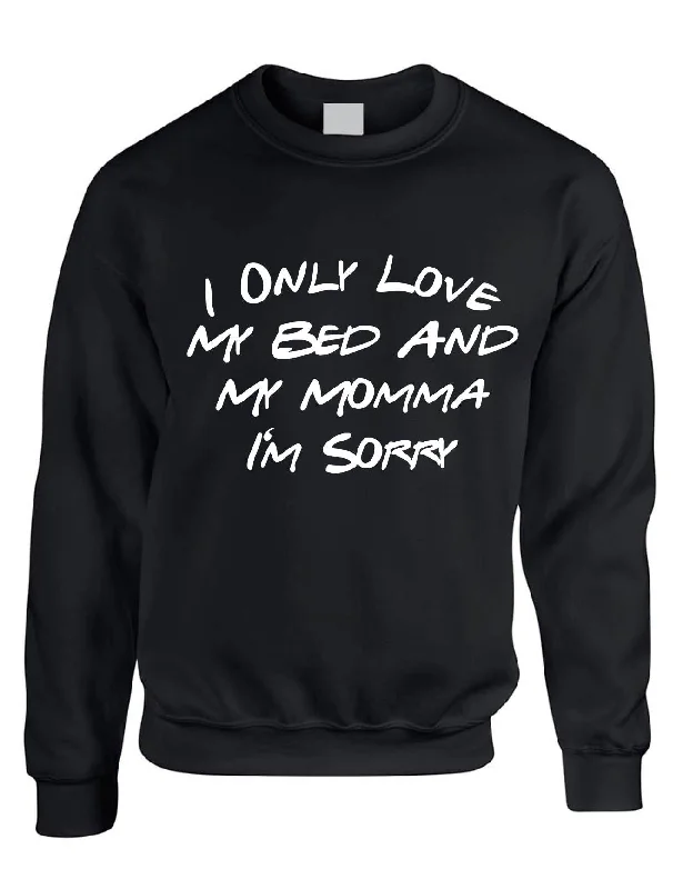 Adult Sweatshirt I Only Love My Bed And My Momma Sorry Mother's Day