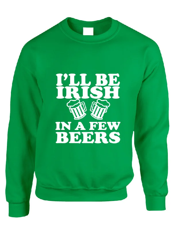 Adult Sweatshirt I'll Be Irish In Few Beers St Patrick's Day Top