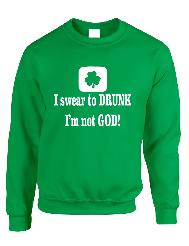 Adult Sweatshirt I Swear To Drunk I'm Not God St Patrick's Top