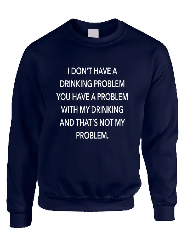 Adult Sweatshirt I Don't Have A Drinking Problem Fun Sarcasm